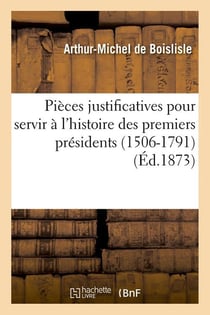 Pieces justificatives pour servir a l'histoire des premiers presidents (1506-1791) (ed.1873)