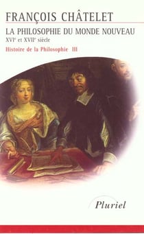 Histoire de la philosophie t.3 - la philosophie du monde nouveau - XVI et XVII siècle