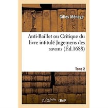 Anti-baillet ou critique du livre intitule jugemens des savans
