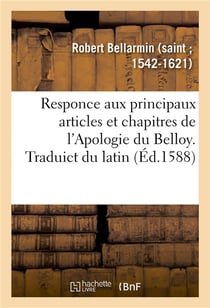 Responce aux principaux articles et chapitres de l'Apologie du Belloy, faulsement et à faux tiltre : inscrite Apologie catholique, pour la succession de Henry roy de Navarre à la couronne de France