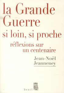 La Grande Guerre si loin, si proche - réflexions sur un centenaire
