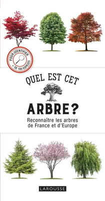 Quel est cet arbre ? reconnaÏtre les arbres de France et d'Europe