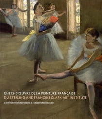 Chefs-d'oeuvre de la peinture française du Clark Art Institute - de l'école de Barbizon à l'Impressionnisme