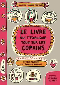 Le livre qui t'explique tout sur les copains - et même pourquoi ils t'énervent parfois !