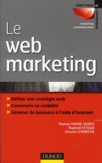 Le web marketing - stratégies et moyens opérationnels pour améliorer sa visibilité, convertir les prospects en clients