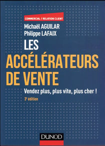 Les accélérateurs de vente - vendez plus, plus vite, plus cher ! (3e édition)