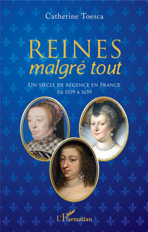 Reines malgre tout : un siècle de régence en France de 1559 à 1659