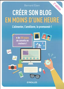 Créer son blog en moins d'une heure - l'alimenter, l'améliorer, le promouvoir !