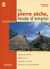 La pierre sèche, mode d'emploi - préparer, édifier, construire, remonter