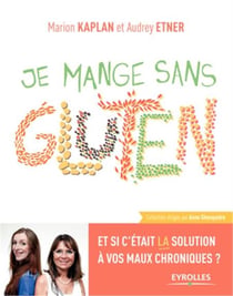 Je mange sans gluten - et si c'était la solution à vos maux chroniques ?