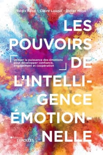 Les pouvoirs de l'intelligence émotionnelle : Utiliser la puissance des émotions pour développer confiance, engagement et coopération