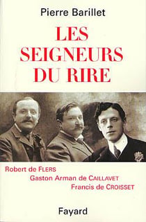 Les seigneurs du rire - Robert de Flers, Gaston Arman de Caillavet, Francis de Croisset