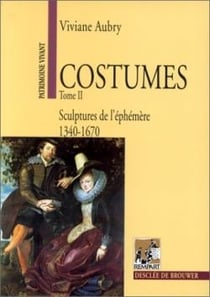 Costumes t.2 - sculptures de l'éphémère (1340-1670)