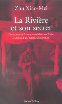La rivière et son secret - des camps de mao à jean-sébastien bach : le destin d'une femme d'exception