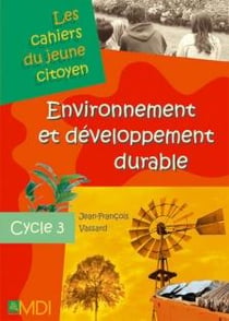 Les cahiers du jeune citoyen - environnement et développement durable - cycle 3