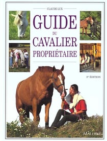 Guide du cavalier proprietaire - tout ce qu'il faut savoir sur la propriete d'un cheval ou d'un poney