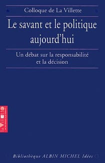 Le savant et le politique aujourd'hui - un débat sur la responsabilité et la décision - colloque de la villette