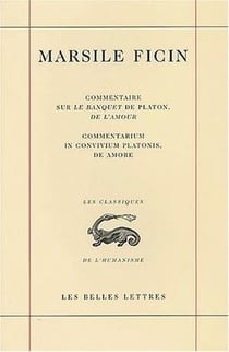 Commentaire sur le banquet de platon, de l'amour - commentarium in convivium platonis, de amore