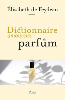 Dictionnaire amoureux : dictionnaire amoureux du parfum
