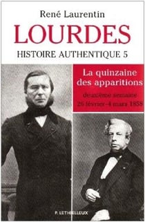 Lourdes, histoire authentique Tome 5 : la quinzaine des apparitions - deuxième semaine 25 février-4 mars 1858