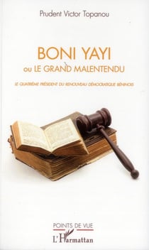 Boni Yayi ou le grand malentendu - le quatrième président du renouveau démocratique béninois