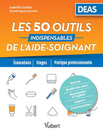 Les 50 outils indispensables de l'aide-soignant - DEAS - évaluation, stages, pratique professionnelle