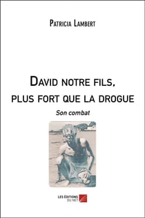 David notre fils, plus fort que la drogue - son combat