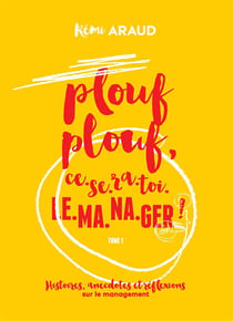 Plouf plouf, ce-se-ra-toi-le-ma-na-ger ! histoires, anecdotes et réflexions sur le management
