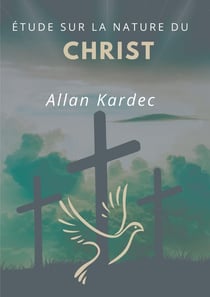 Étude sur la nature du christ - discours prononcé sur la tombe d'Allan Kardec par camille f