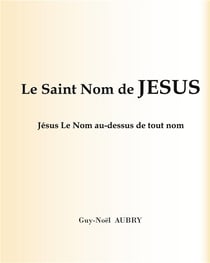 Le Saint Nom de Jésus : Jésus Le Nom au-dessus de tout nom
