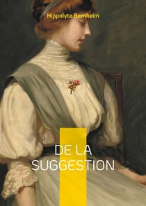 De la suggestion : Une exploration pionnière du pouvoir de la suggestion dans la psyché humaine et son application thérapeutique