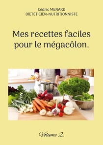 Mes recettes faciles pour le mégacôlon. : Volume 2.