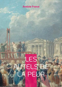 Les Autels de la peur : Une exploration profonde des peurs et des désirs dans le Paris fin de siècle par Anatole France