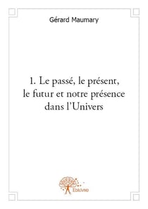 1. le passé, le présent, le futur et notre présence dans l'univers
