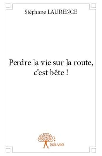 Perdre la vie sur la route, c'est bête !