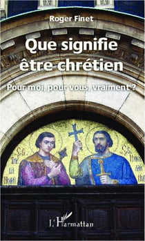 Que signifie être chrétien pour moi, pour vous, vraiment ?