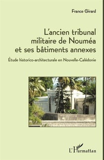 L'ancien tribunal militaire de Nouméa et ses bâtiments annexes - étude historico-architecturale en Nouvelle-Calédonie