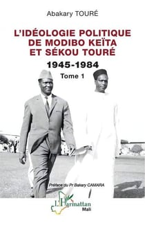 L'idéologie politique de Modibo Keïta et Sékou Touré Tome 1 : 1945-1984
