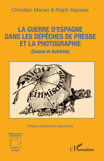 La guerre d'Espagne dans les dépêches de presse et la photographie : (Suisse et Autriche)