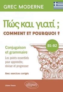 Grec moderne : Comment et pourquoi ? Conjugaison et grammaire B1-B2 - Les points essentiels pour apprendre, réviser et progresser - Avec exercices corrigés