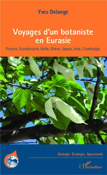 Voyages d'un botaniste en Eurasie -France, Scandinavie, Italie, Grèce, Japon, Inde, Cambodge