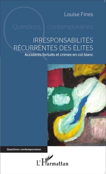 Irresponsabilités récurrentes des élites - accidents fortuits et crimes en col blanc