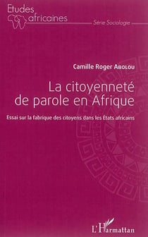 La citoyenneté de parole en Afrique : Essai sur la fabrique des citoyens dans les Etats africains