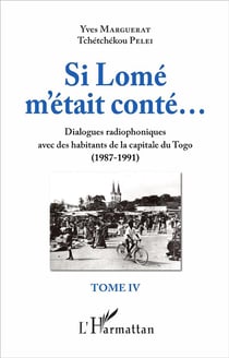 Si Lomé m'était conté... dialogues radiophoniques avec des habitants de la capitale du Togo Tome 4 - 1987-1991