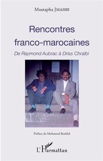 Rencontres franco-marocaines - de Raymond Aubrac à Driss Chraibi