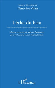 L'éclat du bleu - nuance et essence du bleu en litterature, en art et dans la société contemporaine