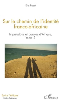 Sur le chemin de l'identité franco-africaine - impressions et paroles d'Afrique Tome 2