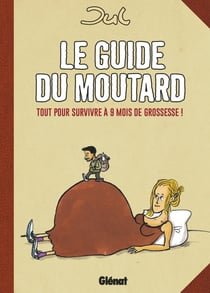 Le guide du moutard - tout pour survivre à 9 mois de grossesse
