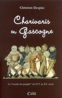 Charivaris en gascogne - la morale des peuples du xvi au xx siècle