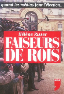 Faiseurs de rois - quand les médias font l'élection...